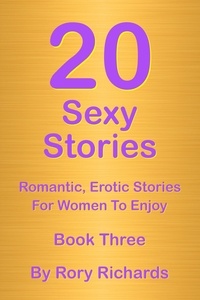  Rory Richards - 20 Sexy Stories: Romantic, Erotic Stories For Women  Book Three - 20 Sexy Stories: Romantic, Erotic Stories For Women, #3.