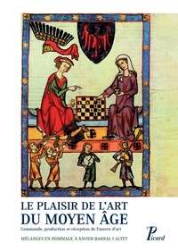 Rosa Alcoy et Dominique Allios - Le plaisir de l'art du Moyen Âge - Commande, production et réception de l'oeuvre d'art.