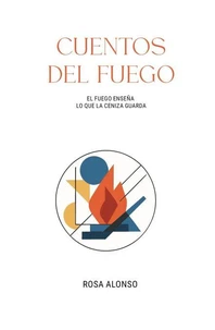 CUENTOS DEL FUEGO:EL FUEGO ENSEÑA  LO QUE LA CENIZA GUARDA