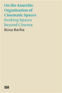 Rosa Barba - On the Anarchic Organization of Cinematic Spaces - Evoking Spaces beyond Cinema.