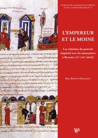 Rosa Benoit-Meggenis - L'empereur et le moine - Les relations du pouvoir impérial avec les monastères à Byzance (IXe-XIIIe siècle).