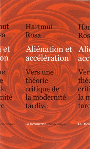 Rosa Hartmut - Aliénation et accélération - Vers une théorie critique de la modernité tardive.