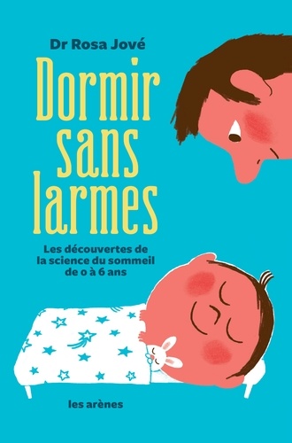 Rosa Jové - Dormir sans larmes - Les découvertes de la science du sommeil de 0 à 6 ans.
