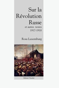Rosa Luxembourg - Sur la Révolution Russe, et autres textes (1917 - 1918).