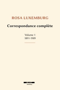 Rosa Luxemburg - Correspondance complète - Volume 1, 1891-1909.