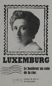 Rosa Luxemburg - Le bonheur au coin de la rue - Lettres de joie et de barricades.