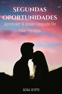 Segundas Oportunidades : Aprender A Amar Después De Una Pérdida