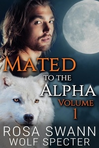  Rosa Swann et  Wolf Specter - Mated to the Alpha Volume 1 - Mated to the Alpha.