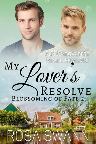  Rosa Swann - My Lover’s Resolve: MM Omegaverse Mpreg Romance - Blossoming of Fate, #2.
