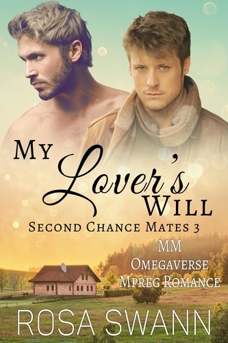  Rosa Swann - My Lover's Will: MM Omegaverse Mpreg Romance - Second Chance Mates, #3.