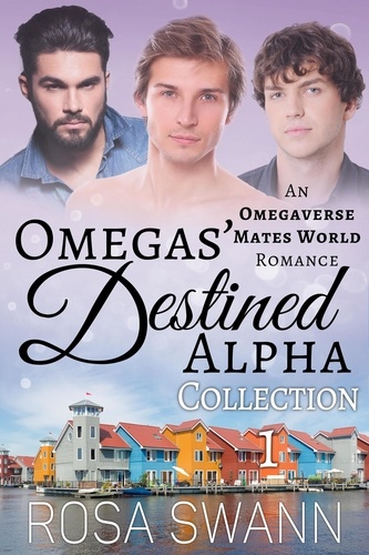  Rosa Swann - Omegas’ Destined Alpha Collection 1: An Omegaverse Mates World Romance - Omegas’ Destined Alpha.