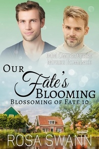  Rosa Swann - Our Fate’s Blooming: MM Omegaverse Mpreg Romance - Blossoming of Fate, #10.