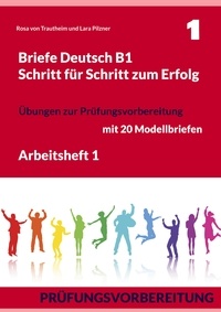 Rosa von Trautheim et Lara Pilzner - Briefe Deutsch B1. Schritt für Schritt zum Erfolg - Arbeitsheft 1. Übungen zur Prüfungsvorbereitung mit 20 Modellbriefen.