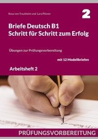 Rosa von Trautheim et Lara Pilzner - Briefe Deutsch B1. Schritt für Schritt zum Erfolg - Arbeitsheft 2: Übungen zur Prüfungsvorbereitung mit 12 Modellbriefen.