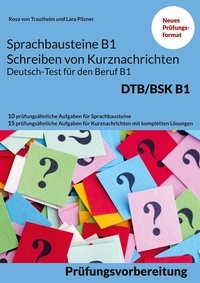 Rosa von Trautheim et Lara Pilzner - Sprachbausteine B1 Schreiben von Kurznachrichten - Deutsch-Test für den Beruf B1 - 10 prüfungsähnliche Aufgaben für Sprachbausteine + 15 Aufgaben für Kurznachrichten mit kompletten Lösungen.