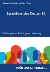 Rosa von Trautheim et Lara Pilzner - Sprachbausteine Deutsch B1 - 20 Übungen zur Prüfungsvorbereitung 10 Sprachbausteine 1 und 10 Sprachbausteine 2 mit Lösungen.