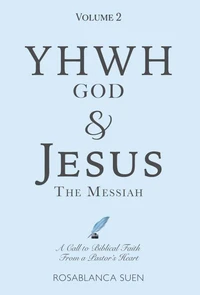 YHWH God & Jesus the Messiah (Volume 2): A Call to Biblical Faith From A Pastor's Heart