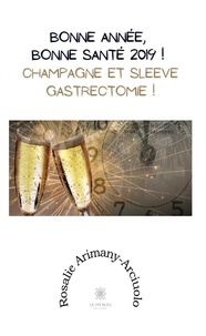Rosalie Arimany-Arciuolo - Bonne année, bonne santé 2019 ! - Champagne et sleeve gastrectomie !.