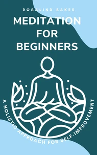 Meditation for Beginners: A Holistic Approach for Self-Improvement