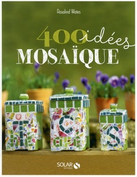 Rosalind Wates - 400 idées mosaïque - Pour développer votre créativité.