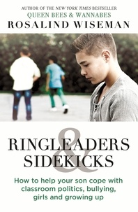 Rosalind Wiseman - Ringleaders and Sidekicks - How to Help Your Son Cope with Classroom Politics, Bullying, Girls and Growing Up.
