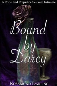  Rosamund Darling - Bound By Darcy: A Pride and Prejudice Sensual Intimate.