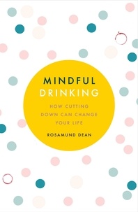 Rosamund Dean - Mindful Drinking - How To Break Up With Alcohol.
