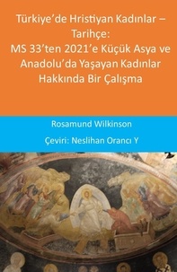  Rosamund Wilkinson - Türkiye’de Hristiyan Kadınlar – Tarihçe: MS 33’ten 2021’e Küçük Asya ve Anadolu’da Yaşayan Kadınlar Hakkında Bir Çalışma.