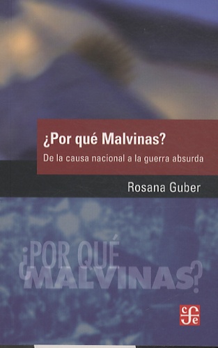Rosana Guber - Por qué Malvinas - De la causa nacional a la guerra absurda.