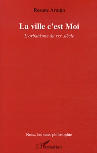 Rosane Araujo - La ville c'est Moi - L'orbanisme du XXIe siècle.