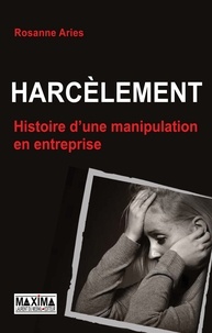 Jean-Claude Delgenès et Rosanne Aries - Harcèlement - Une histoire de manipulation en entreprise.