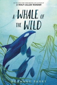 Rosanne Parry et Lindsay Moore - A Whale of the Wild.