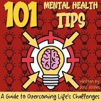  Rose Adams - 101 Mental Health Tips: Simple Strategies and Practical Advice for Improving Your Mental Well-Being - Your Guide to a Happier and Healthier Life.
