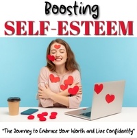  Rose Adams - Boosting Self-Esteem: Powerful Techniques and Strategies for Building Confidence, Overcoming Self-Doubt, and Achieving Your Goals.