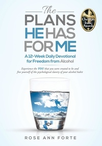  Rose Ann Forte - The Plans He Has For Me: A 12-Week Daily Devotional for Freedom from Alcohol.