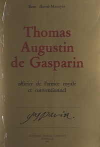 Rose Barral-Mazoyer et Alain Maureau - Thomas-Augustin de Gasparin, officier de l'armée royale et Conventionnel - D'après sa correspondance et ses papiers inédits. Orange : 1754-1793.