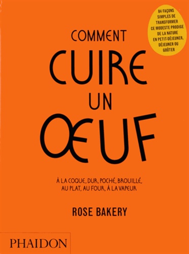 Rose Carrarini - Comment cuire un oeuf - A la coque, dur, poché, brouillé, au plat, au four, à la vapeur.