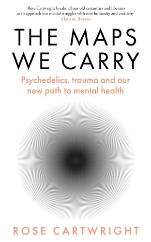 Rose Cartwright - The Maps We Carry - Psychedelics, trauma and our new path to mental health.