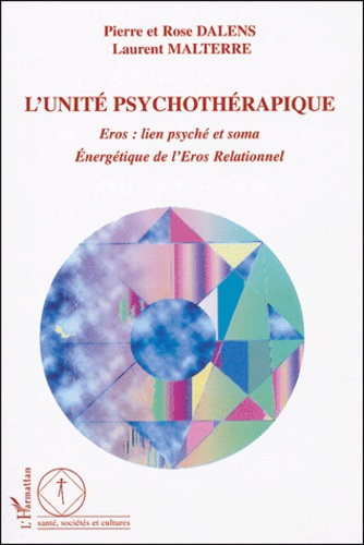 Rose Dalens et Pierre Dalens - L'unité psychothérapique - Eros : lien psyché et soma, Energétique de l'Eros Relationnel.