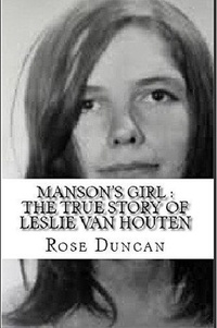  Rose Duncan - Manson's Girl : The True Story of Leslie Van Houten.