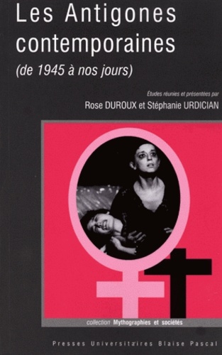 Rose Duroux et Stéphanie Urdician - Les Antigones contemporaines (de 1945 à nos jours).