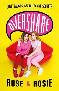 Rose Ellen Dix et Rosie Spaughton - Overshare - Love, Laughs, Sexuality and Secrets.