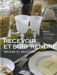 Rose Fournier et Yves Duronsoy - Recevoir et surprendre - Décors et recettes.