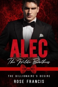  Rose Francis - Alec: The Wilde Brothers - The Billionaire's Desire, #1.