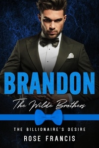  Rose Francis - Brandon: The Wilde Brothers - The Billionaire's Desire, #2.