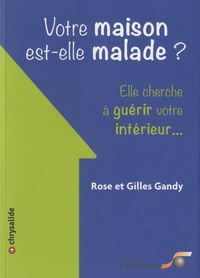 Rose Gandy et Gilles Gandy - Votre maison est-elle malade ? - Elle cherche à guérir votre intérieur....
