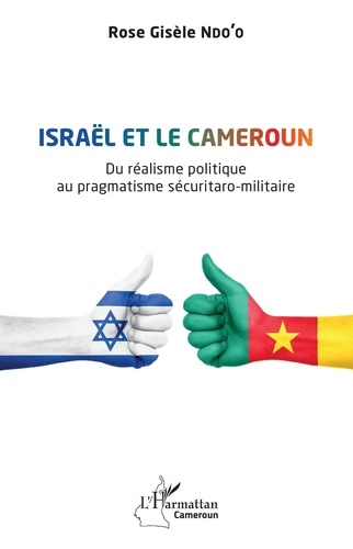 Israël et le Cameroun. Du réalisme politique au pragmatisme sécuritaro-militaire