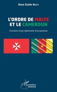 Rose Gisèle Ndo'o - L'Ordre de Malte et le Cameroun - L'histoire d'une diplomatie d'acceptation.