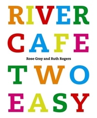 Rose Gray et Ruth Rogers - River Cafe Two Easy.