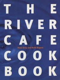 Rose Gray et Ruth Rogers - The River Cafe Cookbook.